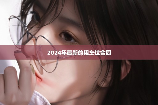 2024年最新的租车位合同