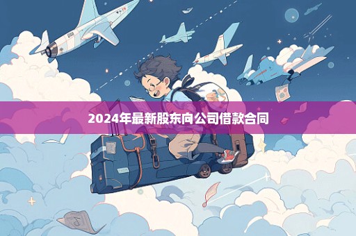 2024年最新股东向公司借款合同