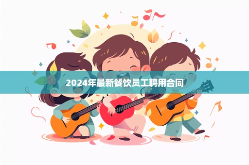 2024年最新餐饮员工聘用合同