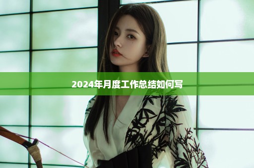 2024年月度工作总结如何写