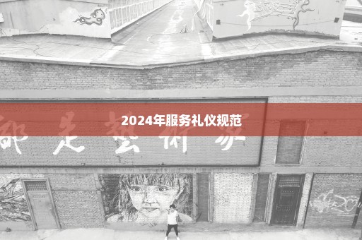 2024年服务礼仪规范