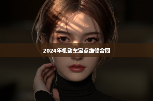 2024年机动车定点维修合同