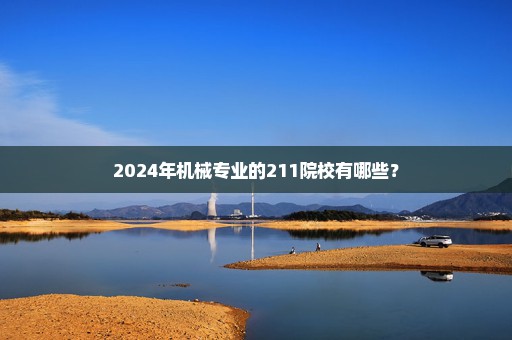 2024年机械专业的211院校有哪些？