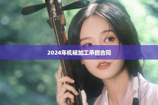 2024年机械加工承揽合同