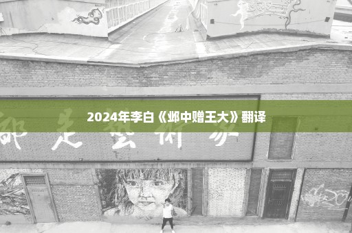 2024年李白《邺中赠王大》翻译