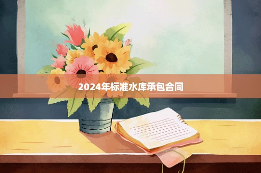 2024年标准水库承包合同