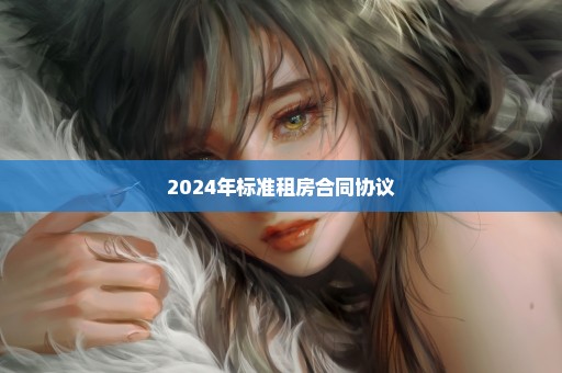 2024年标准租房合同协议