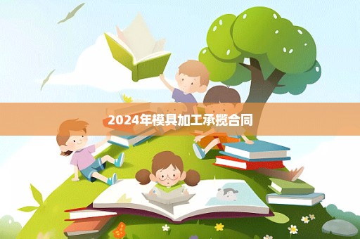 2024年模具加工承揽合同