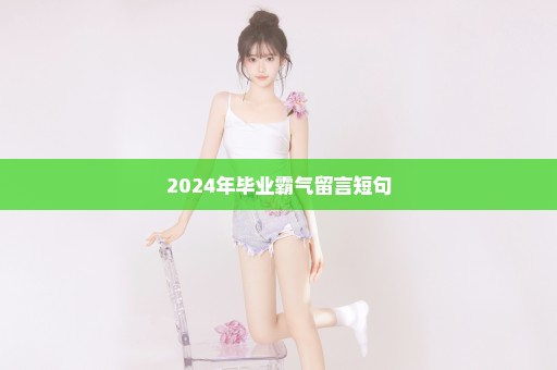 2024年毕业霸气留言短句