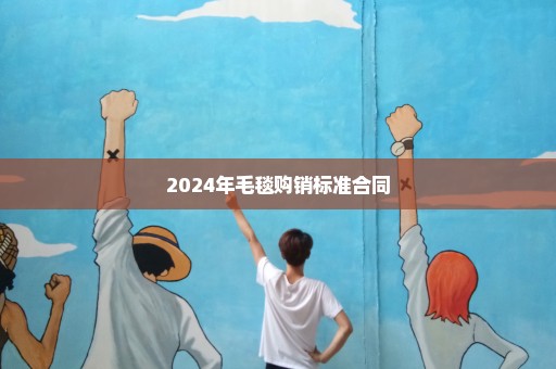 2024年毛毯购销标准合同