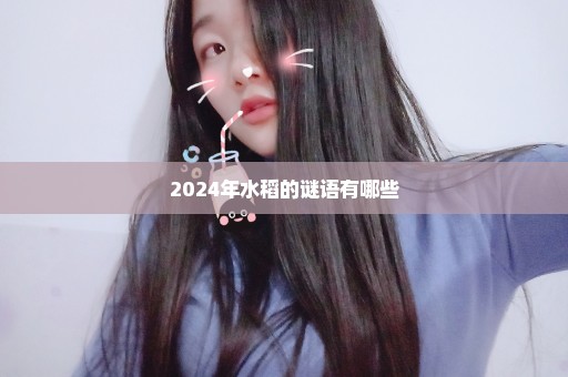 2024年水稻的谜语有哪些