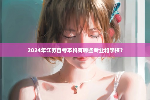 2024年江苏自考本科有哪些专业和学校？