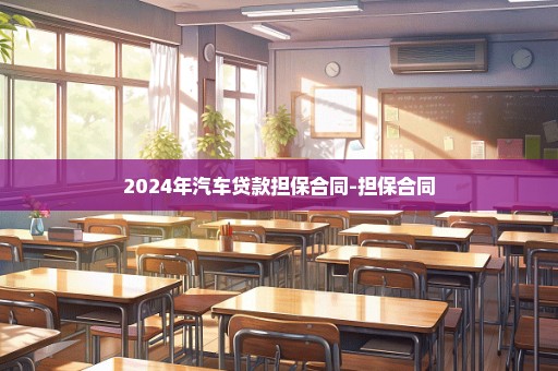 2024年汽车贷款担保合同-担保合同