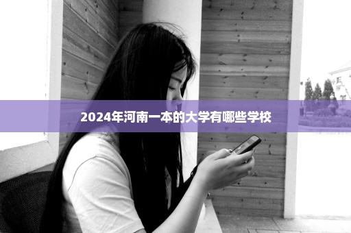 2024年河南一本的大学有哪些学校