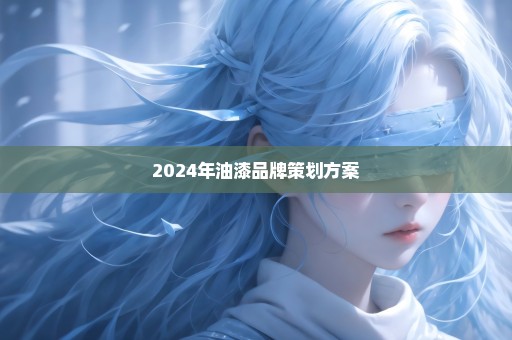 2024年油漆品牌策划方案