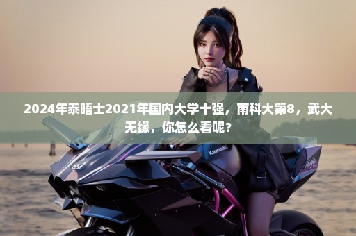 2024年泰晤士2021年国内大学十强，南科大第8，武大无缘，你怎么看呢？