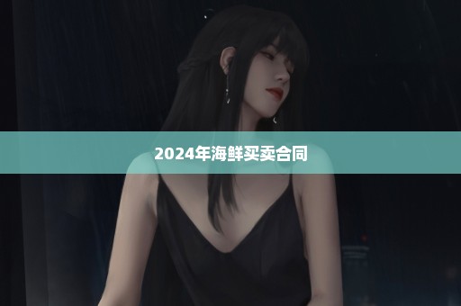 2024年海鲜买卖合同