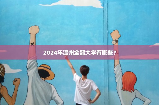 2024年温州全部大学有哪些？