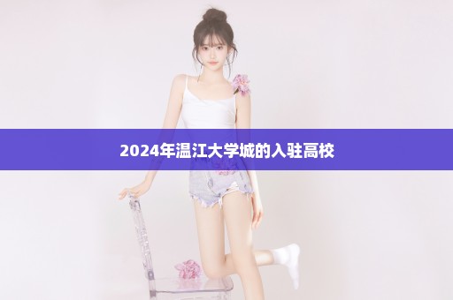 2024年温江大学城的入驻高校