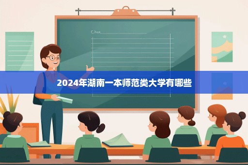 2024年湖南一本师范类大学有哪些