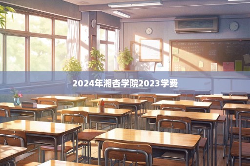 2024年湘杏学院2023学费