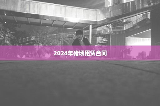 2024年猪场租赁合同