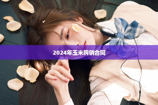 2024年玉米购销合同