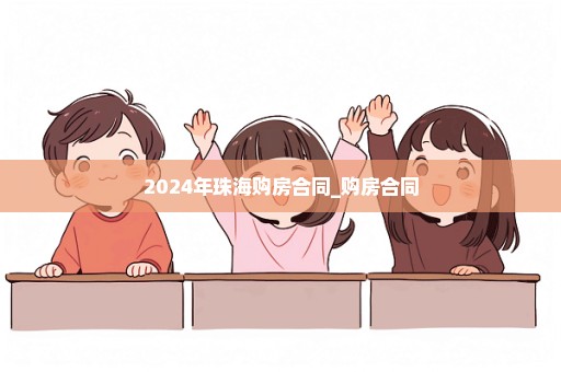 2024年珠海购房合同_购房合同