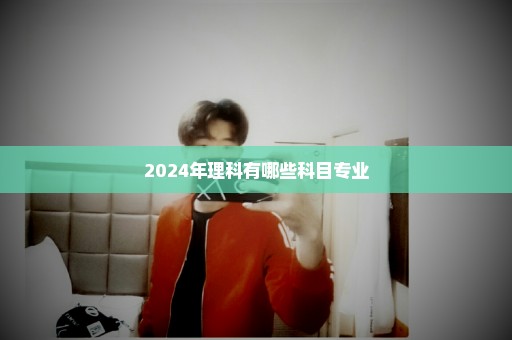 2024年理科有哪些科目专业