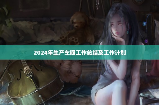 2024年生产车间工作总结及工作计划