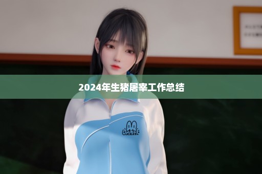 2024年生猪屠宰工作总结