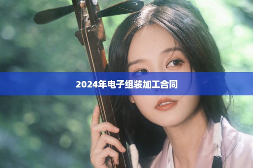 2024年电子组装加工合同