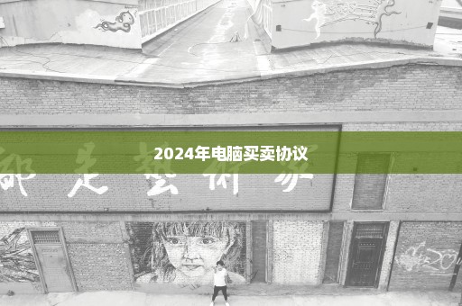 2024年电脑买卖协议