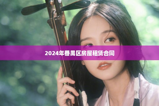 2024年番禺区房屋租赁合同