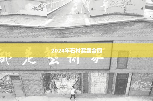 2024年石材买卖合同