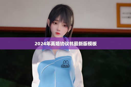 2024年离婚协议书最新版模板