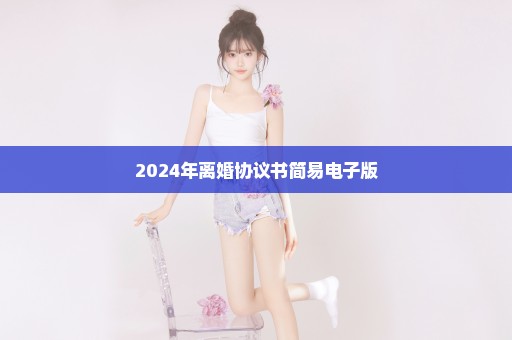 2024年离婚协议书简易电子版