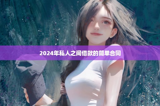 2024年私人之间借款的简单合同