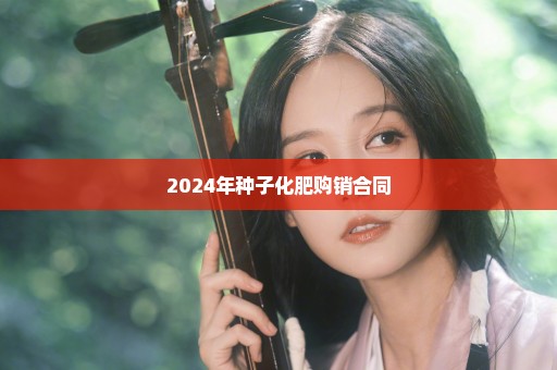 2024年种子化肥购销合同