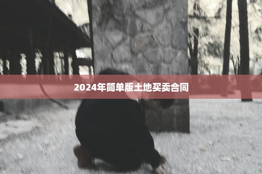 2024年简单版土地买卖合同