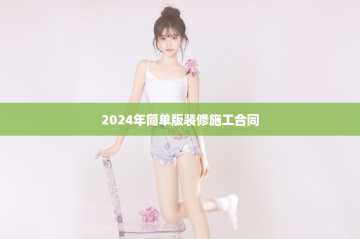 2024年简单版装修施工合同