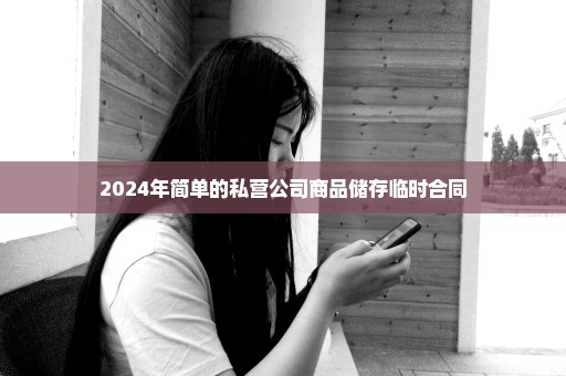 2024年简单的私营公司商品储存临时合同