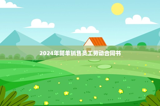 2024年简单销售员工劳动合同书