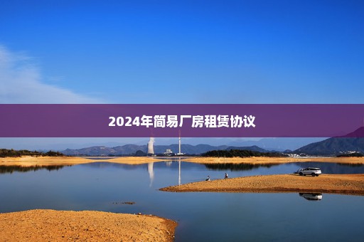 2024年简易厂房租赁协议