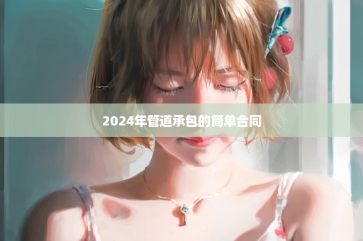 2024年管道承包的简单合同