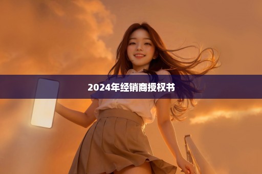 2024年经销商授权书