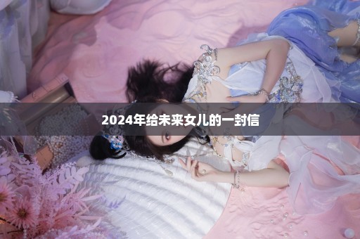 2024年给未来女儿的一封信