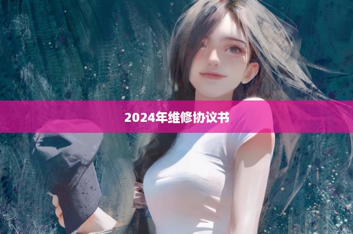 2024年维修协议书