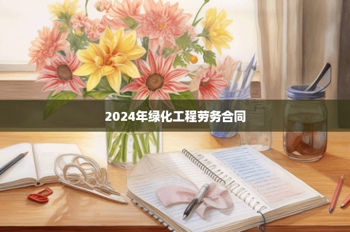 2024年绿化工程劳务合同