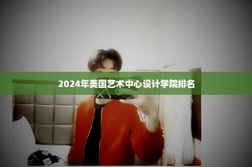 2024年美国艺术中心设计学院排名